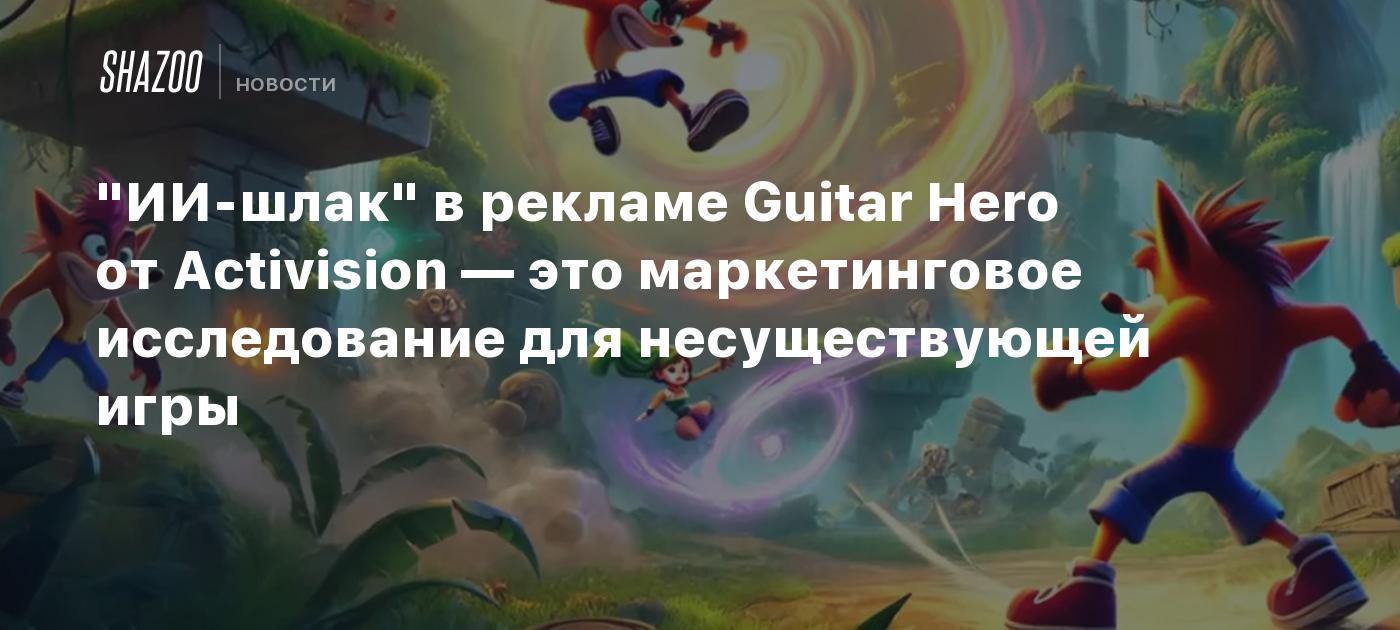 "ИИ-шлак" в рекламе Guitar Hero от Activision — это маркетинговое исследование для несуществующей игры