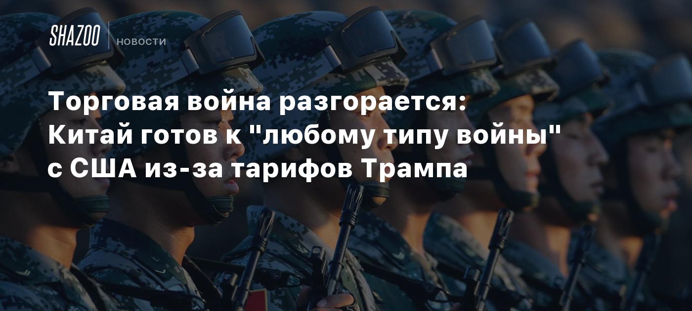 Торговая война разгорается: Китай готов к "любому типу войны" с США из-за тарифов Трампа