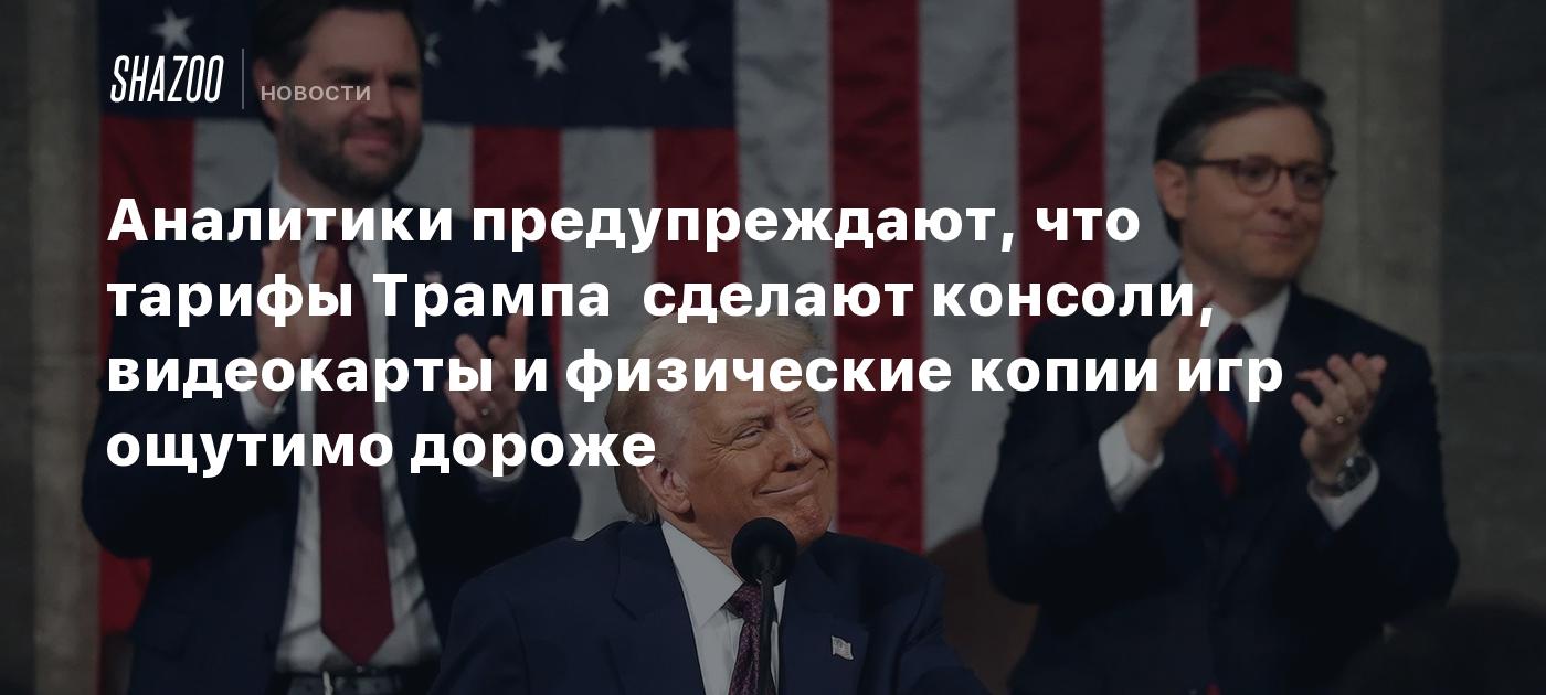 Аналитики предупреждают, что тарифы Трампа  сделают консоли, видеокарты и физические копии игр ощутимо дороже