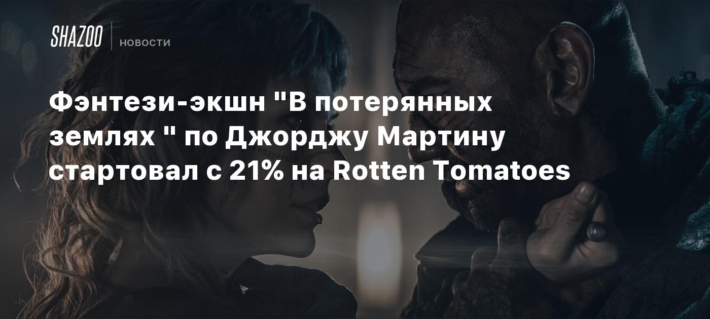 Фэнтези-экшн "В потерянных землях " по Джорджу Мартину стартовал с 21% на Rotten Tomatoes