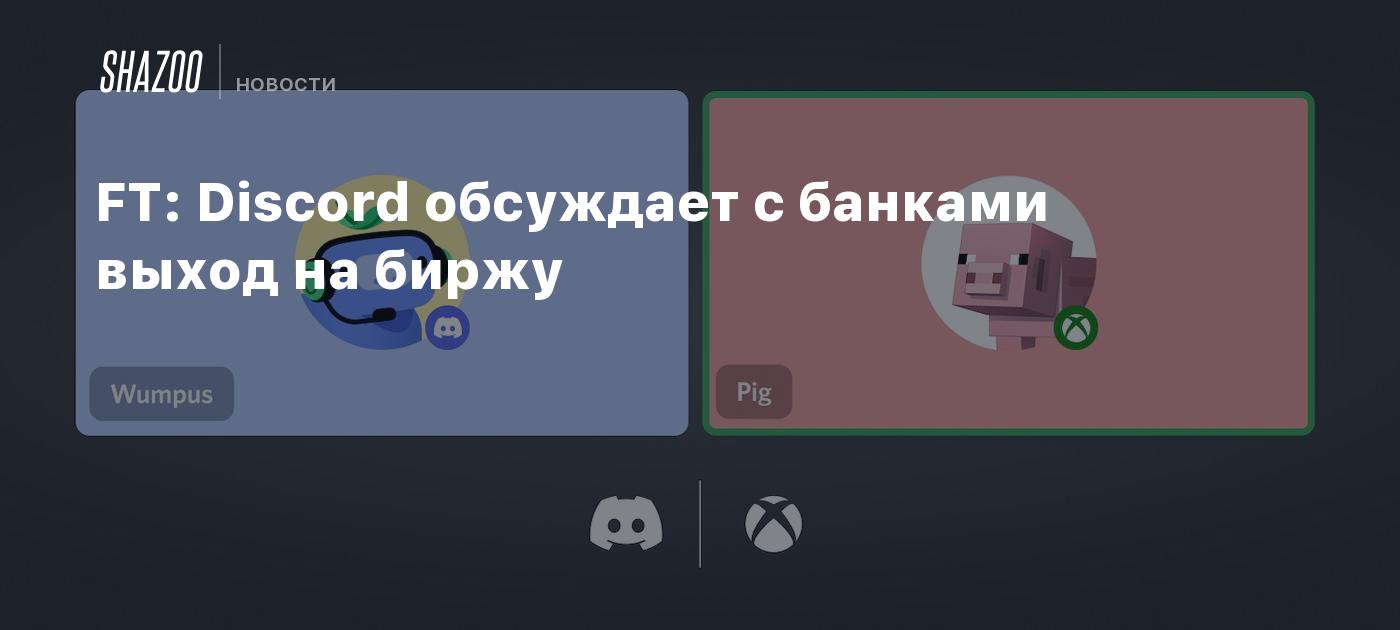 FT: Discord обсуждает с банками выход на биржу