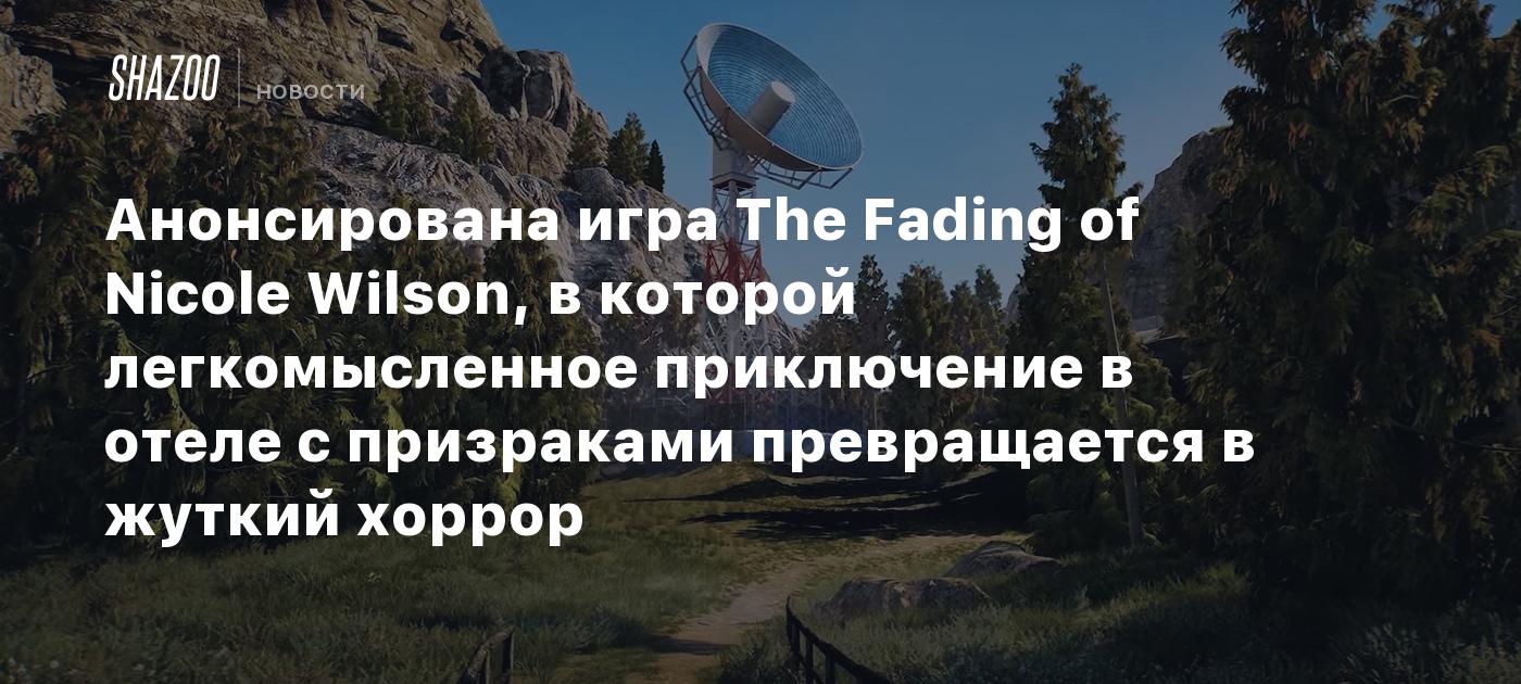 Анонсирована игра The Fading of Nicole Wilson, в которой легкомысленное приключение в отеле с призраками превращается в жуткий хоррор