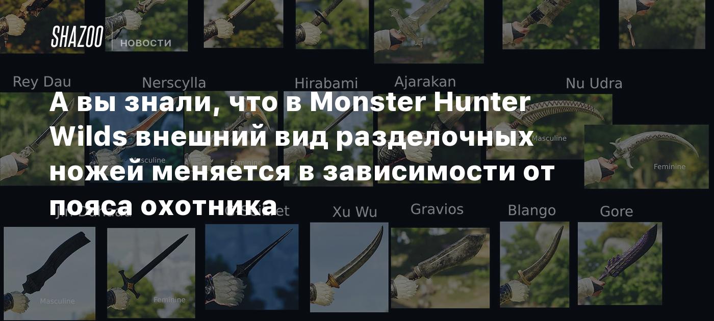 А вы знали, что в Monster Hunter Wilds внешний вид разделочных ножей меняется в зависимости от пояса охотника