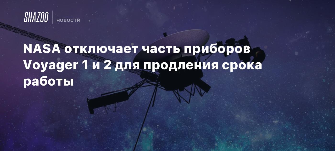 NASA отключает часть приборов Voyager 1 и 2 для продления срока работы