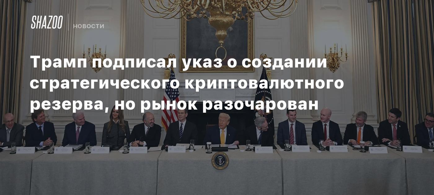 Трамп подписал указ о создании стратегического криптовалютного резерва, но рынок разочарован