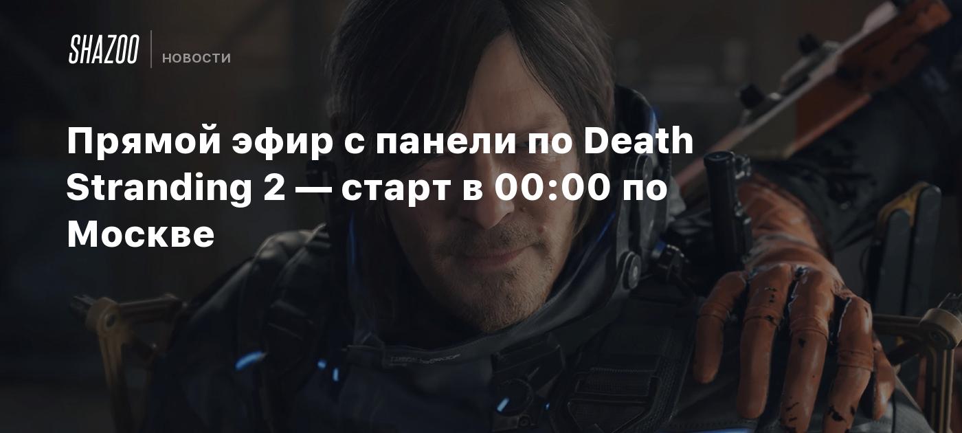 Прямой эфир с панели по Death Stranding 2 — старт в 00:00 по Москве