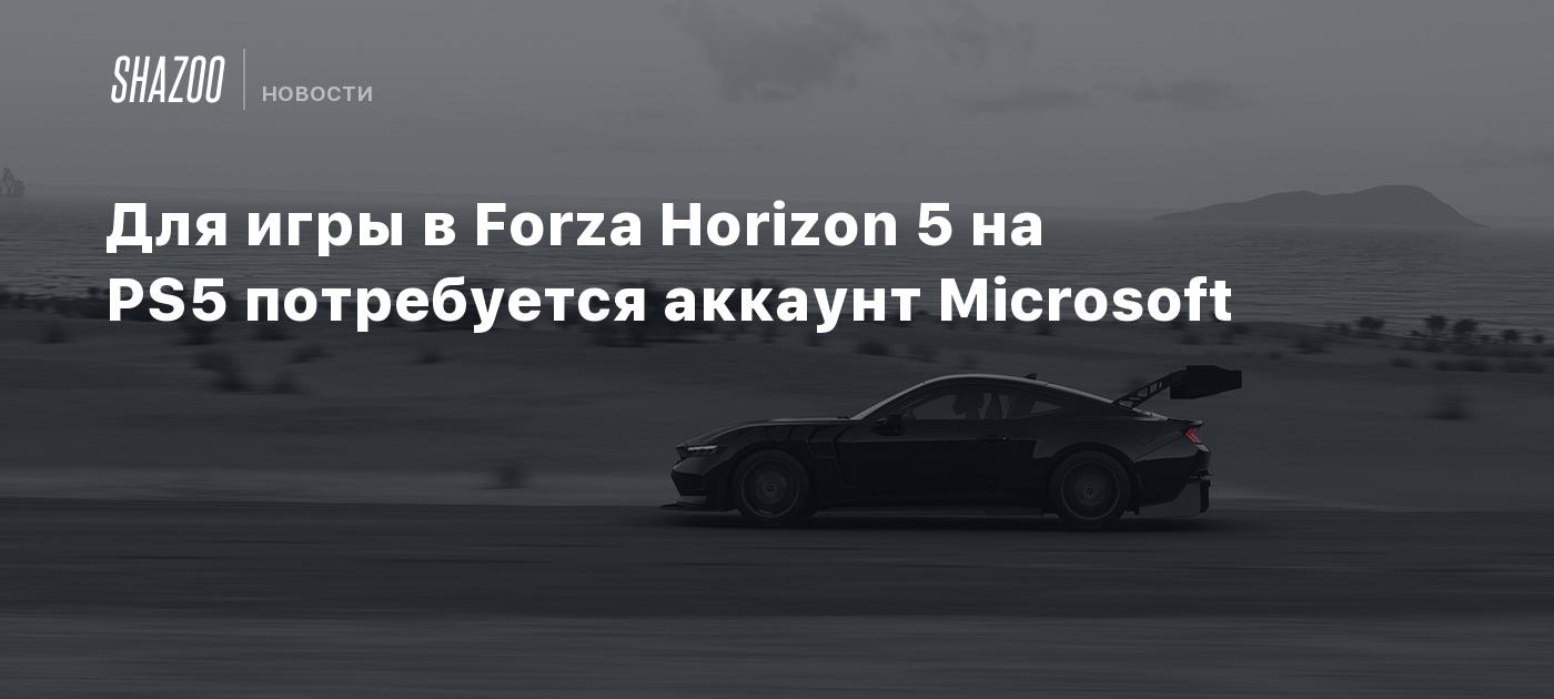 Для игры в Forza Horizon 5 на PS5 потребуется аккаунт Microsoft