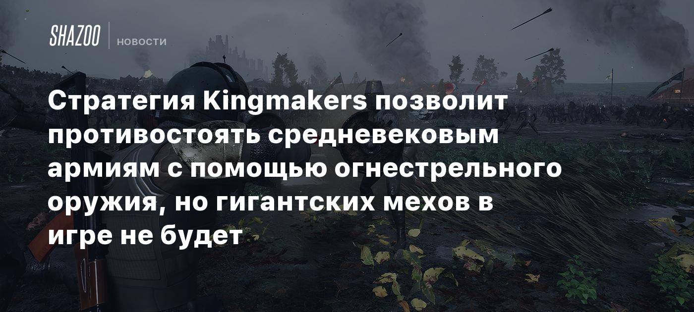 Стратегия Kingmakers позволит противостоять средневековым армиям с помощью огнестрельного оружия, но гигантских мехов в игре не будет