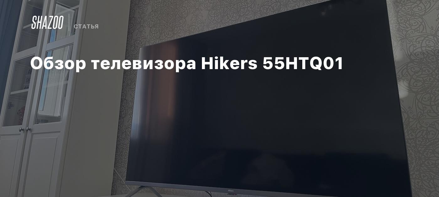 Обзор телевизора Hikers 55HTQ01