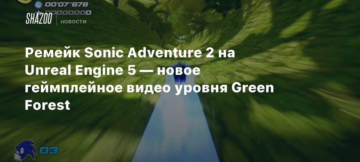 Ремейк Sonic Adventure 2 на Unreal Engine 5 — новое геймплейное видео уровня Green Forest