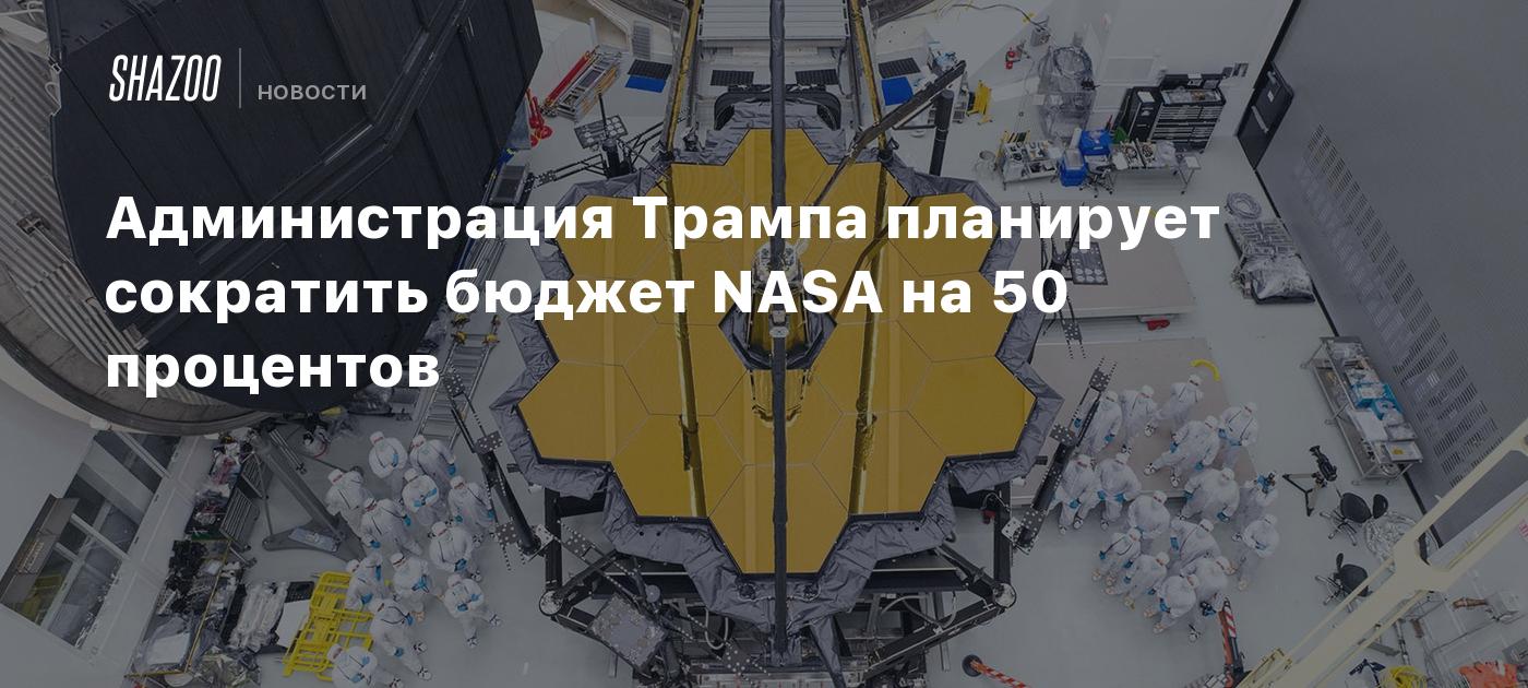 Администрация Трампа планирует сократить бюджет NASA на 50 процентов