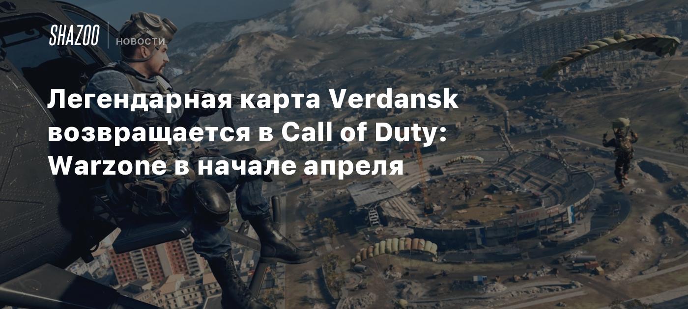 Легендарная карта Verdansk возвращается в Call of Duty: Warzone в начале апреля