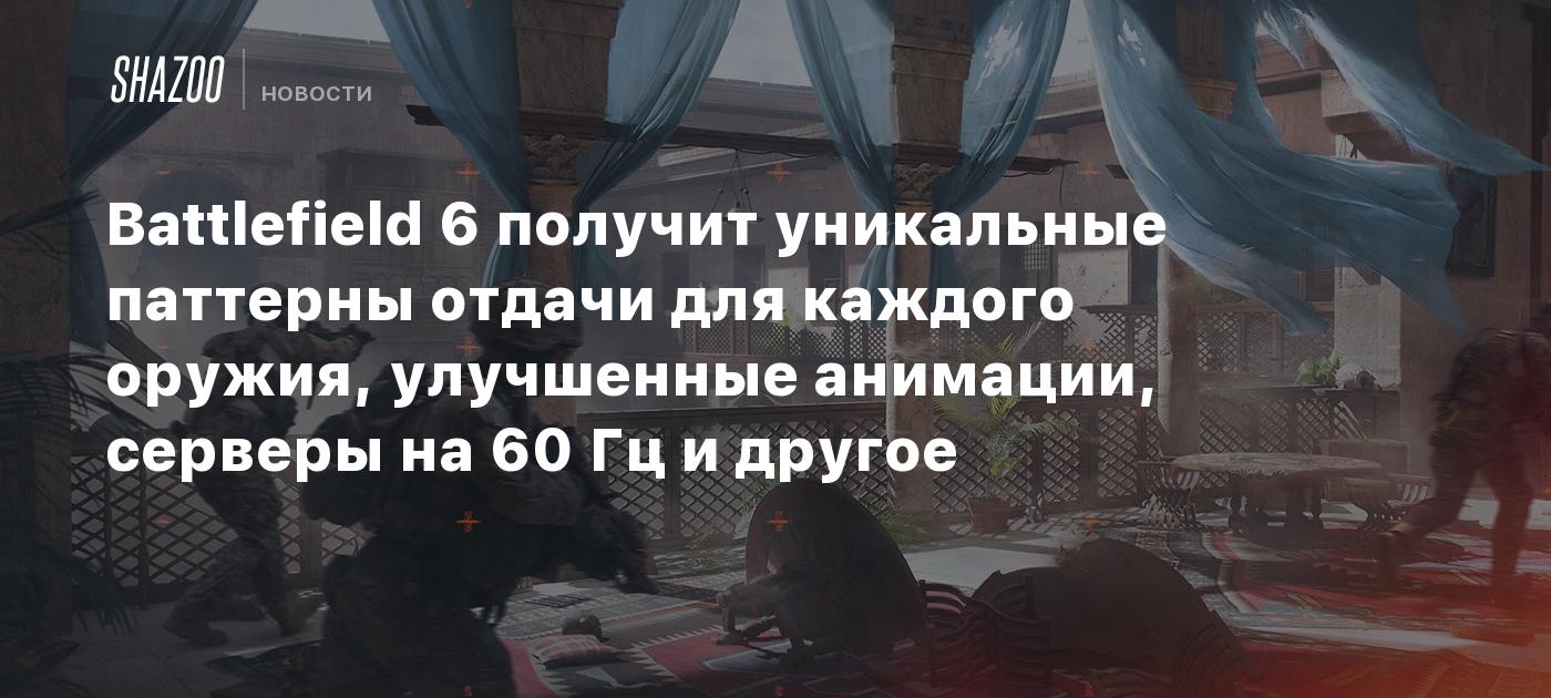 Battlefield 6 получит уникальные паттерны отдачи для каждого оружия, улучшенные анимации, серверы на 60 Гц и другое