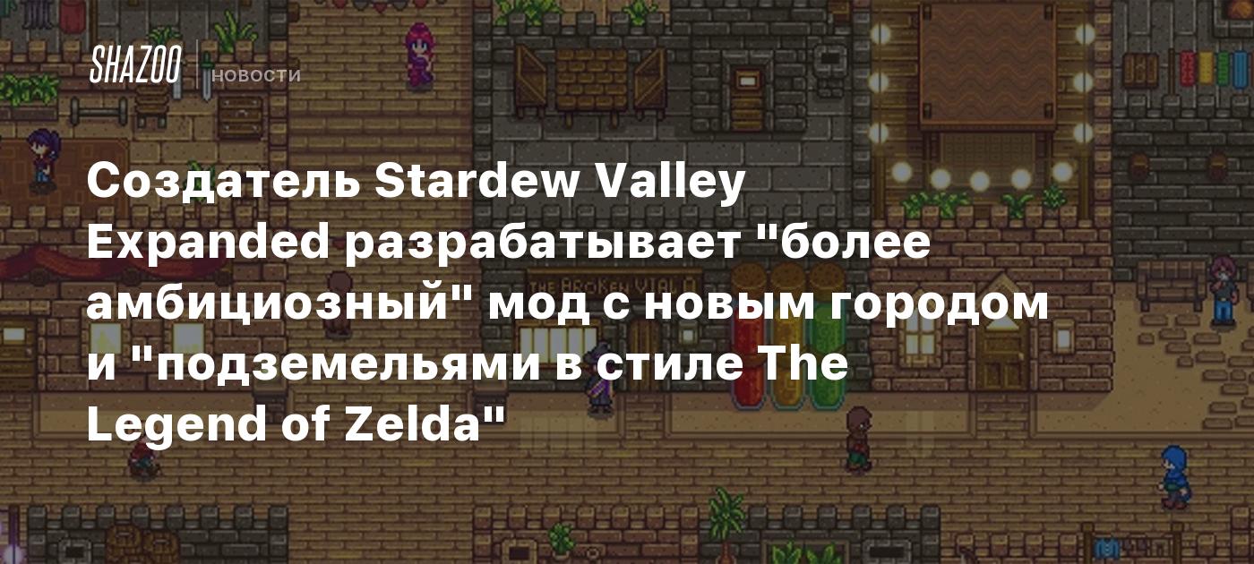 Создатель Stardew Valley Expanded разрабатывает "более амбициозный" мод с новым городом и "подземельями в стиле The Legend of Zelda"