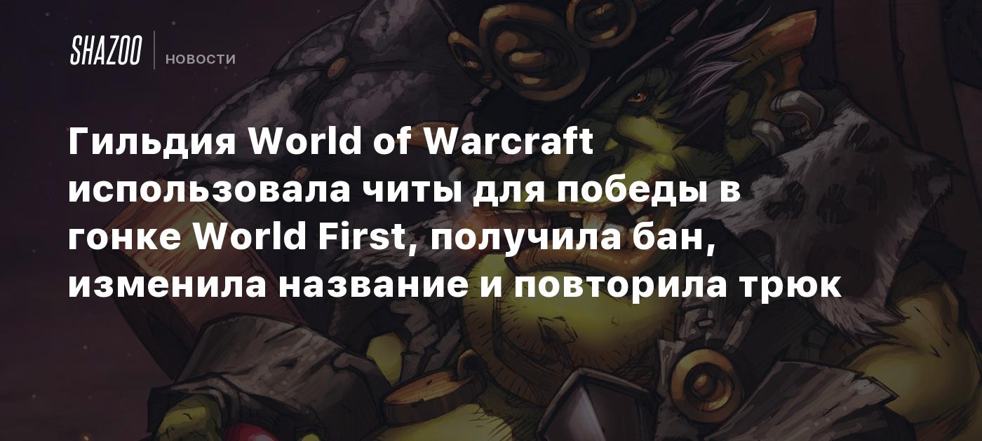 Гильдия World of Warcraft использовала читы для победы в гонке World First, получила бан, изменила название и повторила трюк