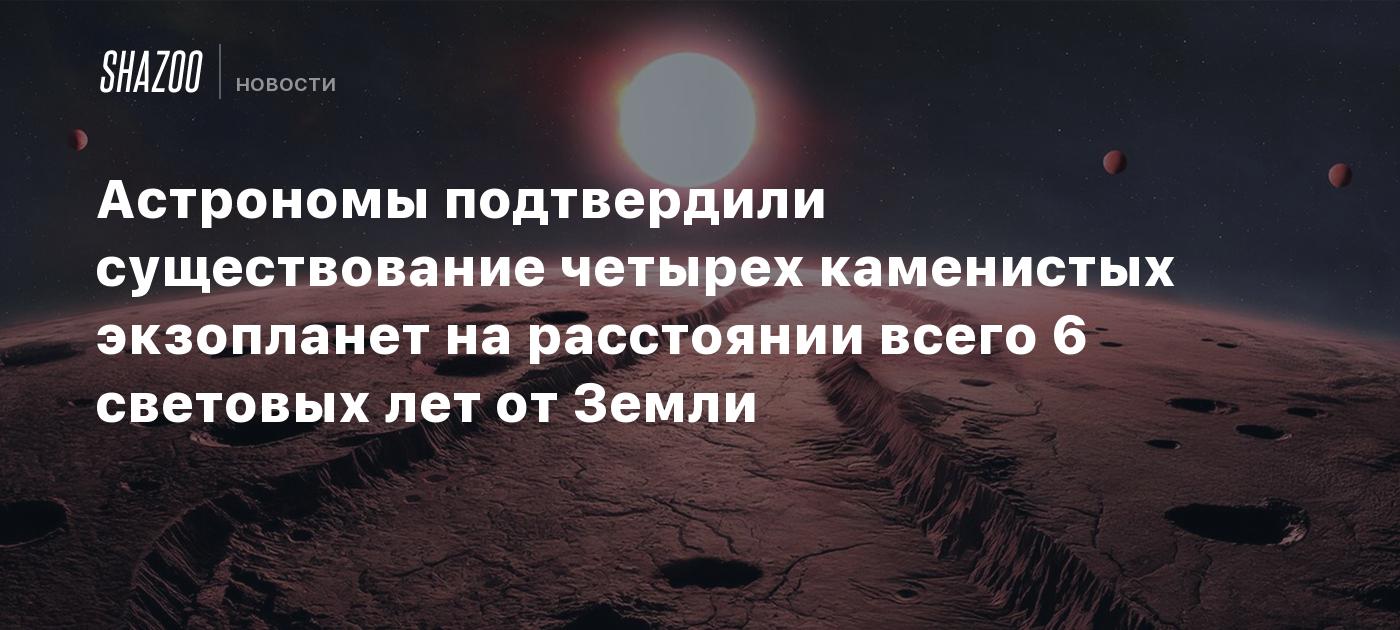 Астрономы подтвердили существование четырех каменистых экзопланет на расстоянии всего 6 световых лет от Земли