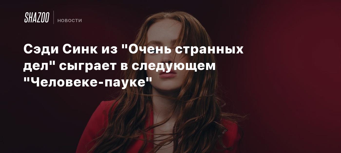 Сэди Синк из "Очень странных дел" сыграет в следующем "Человеке-пауке"