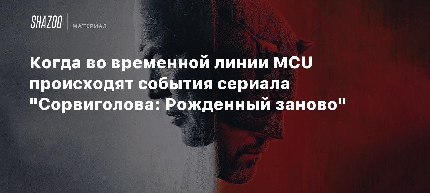 Когда во временной линии MCU происходят события сериала "Сорвиголова: Рожденный заново"