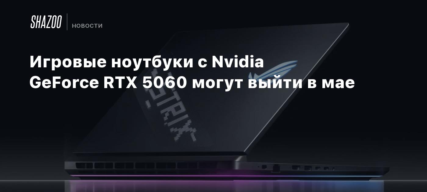 Игровые ноутбуки с Nvidia GeForce RTX 5060 могут выйти в мае