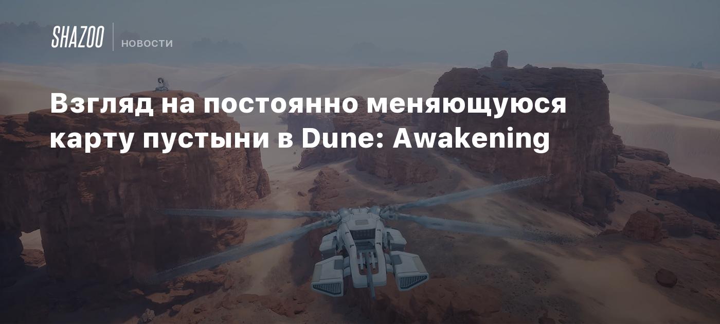 Взгляд на постоянно меняющуюся карту пустыни в Dune: Awakening