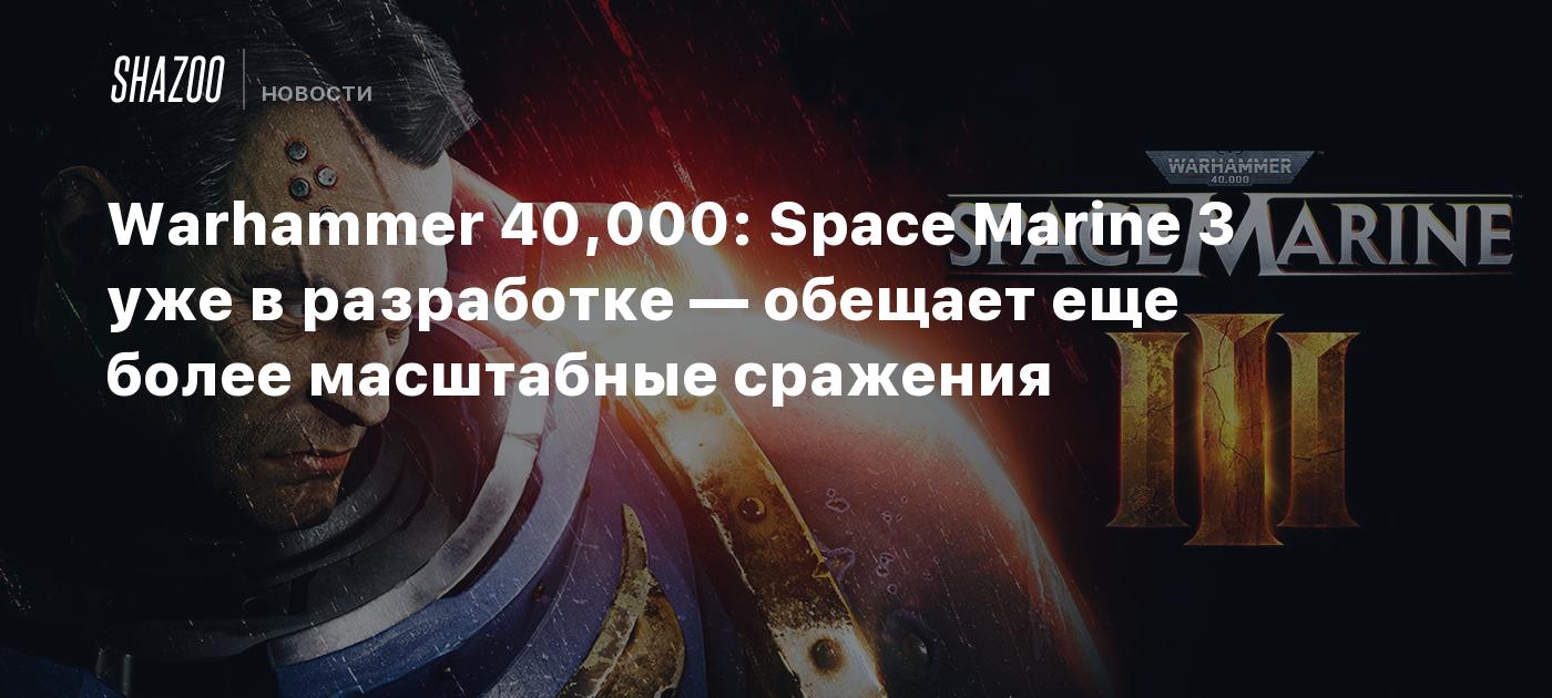 Warhammer 40,000: Space Marine 3 уже в разработке — обещает еще более масштабные сражения