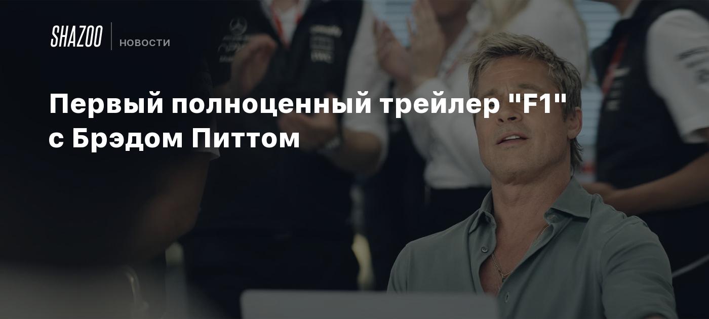 Первый полноценный трейлер "F1" с Брэдом Питтом