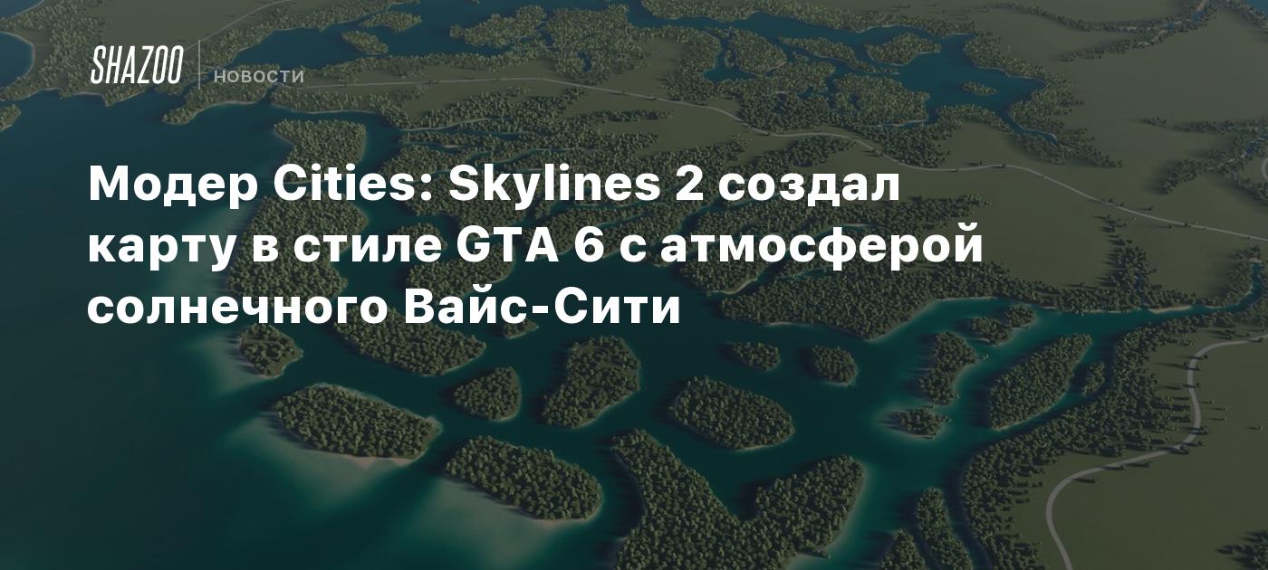 Модер Cities: Skylines 2 создал карту в стиле GTA 6 с атмосферой солнечного Вайс-Сити