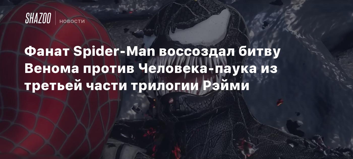 Фанат Spider-Man воссоздал битву Венома против Человека-паука из третьей части трилогии Рэйми