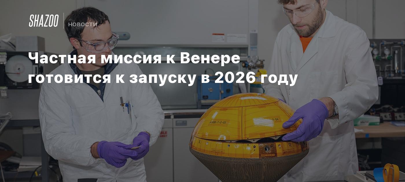 Частная миссия к Венере готовится к запуску в 2026 году