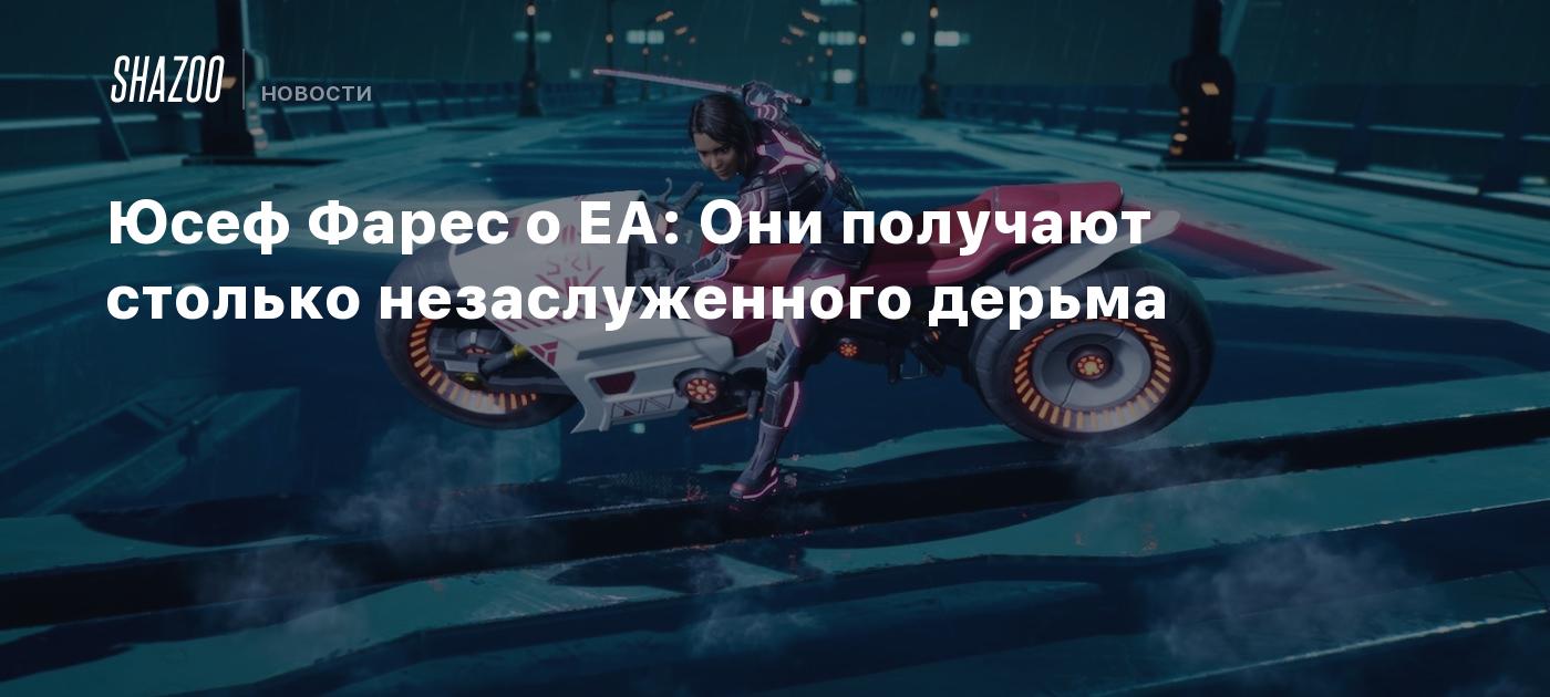 Юсеф Фарес о EA: Они получают столько незаслуженного дерьма