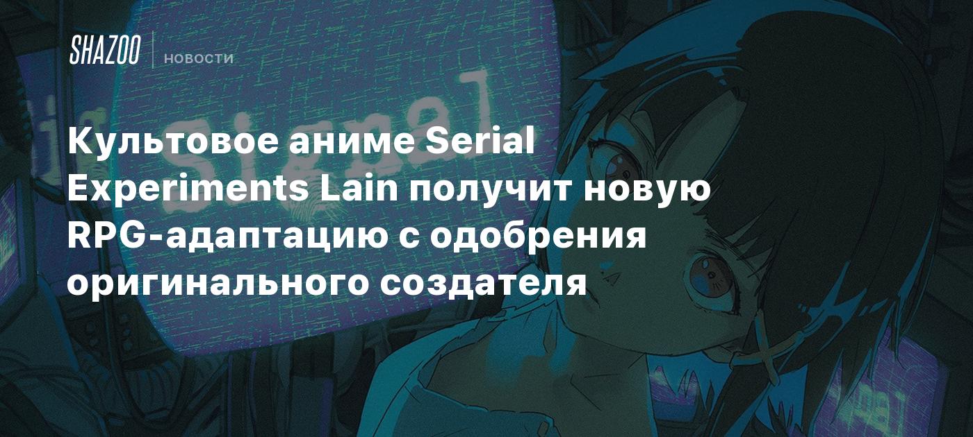 Культовое аниме Serial Experiments Lain получит новую RPG-адаптацию с одобрения оригинального создателя