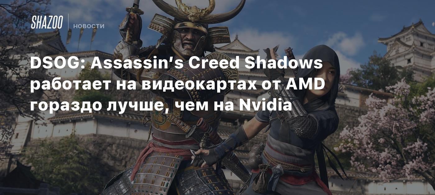 DSOG: Assassin’s Creed Shadows работает на видеокартах от AMD гораздо лучше, чем на Nvidia