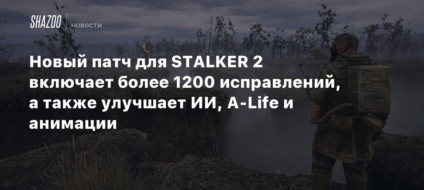 Новый патч для STALKER 2 включает более 1200 исправлений, а также улучшает ИИ, A-Life и анимации