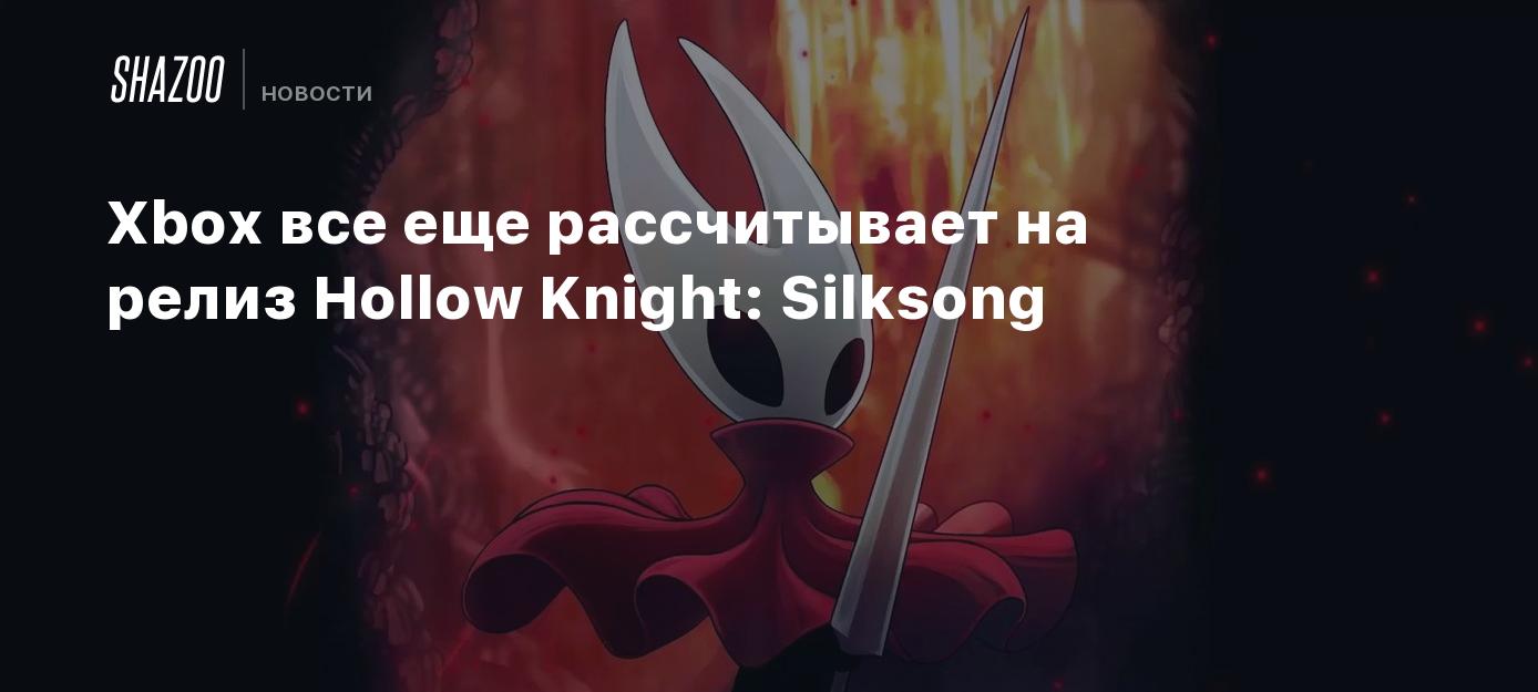 Xbox все еще рассчитывает на релиз Hollow Knight: Silksong