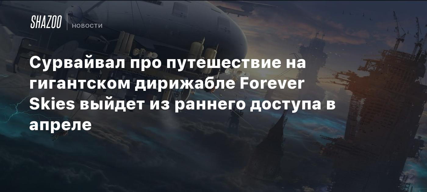 Сурвайвал про путешествие на гигантском дирижабле Forever Skies выйдет из раннего доступа в апреле