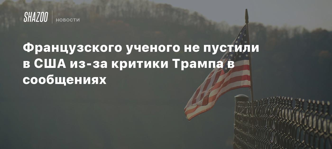 Французского ученого не пустили в США из-за критики Трампа в сообщениях