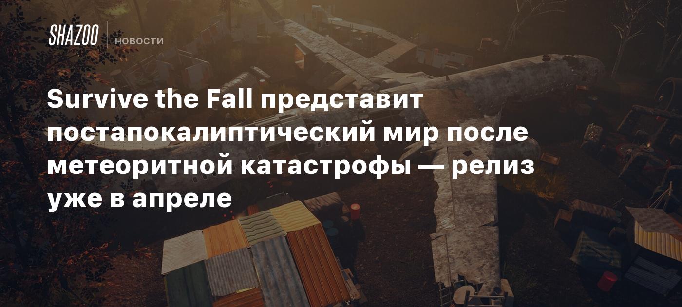 Survive the Fall представит постапокалиптический мир после метеоритной катастрофы — релиз уже в апреле