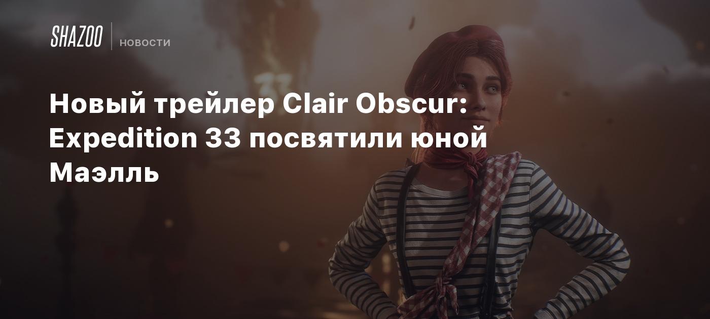 Новый трейлер Clair Obscur: Expedition 33 посвятили юной Маэлль