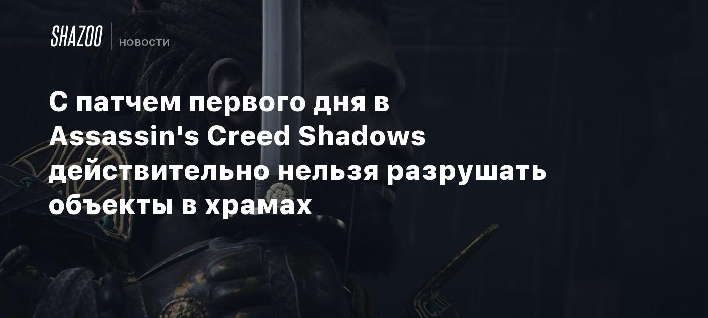 С патчем первого дня в Assassin's Creed Shadows действительно нельзя разрушать объекты в храмах