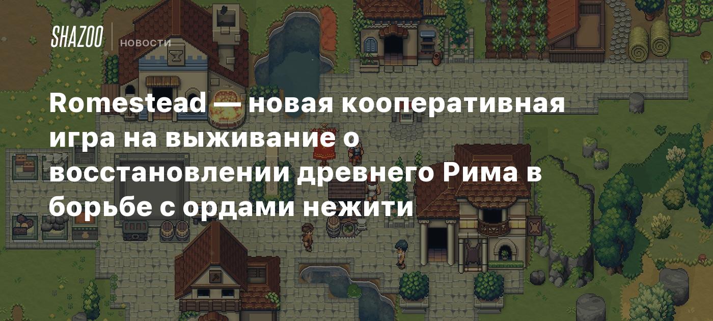 Romestead — новая кооперативная игра на выживание о восстановлении древнего Рима в борьбе с ордами нежити