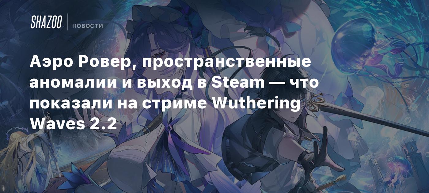 Аэро Ровер, пространственные аномалии и выход в Steam — что показали на стриме Wuthering Waves 2.2