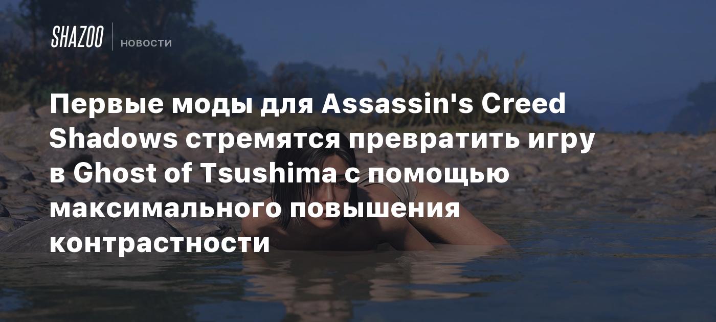 Первые моды для Assassin's Creed Shadows стремятся превратить игру в Ghost of Tsushima с помощью максимального повышения контрастности