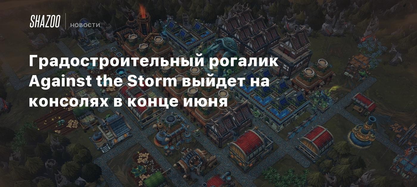 Градостроительный рогалик Against the Storm выйдет на консолях в конце июня