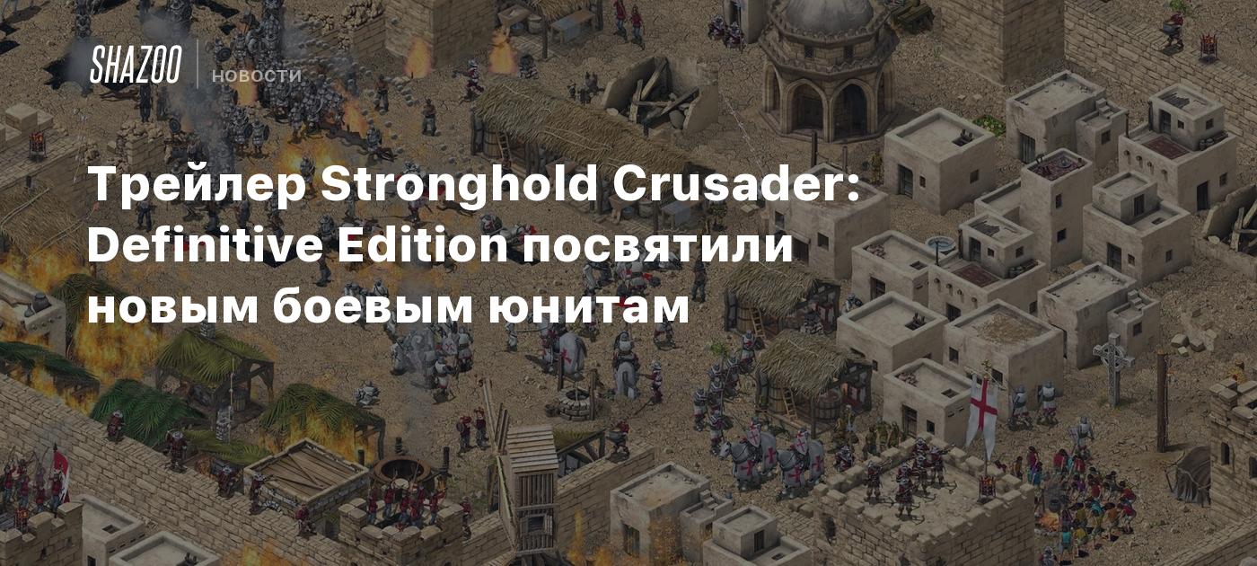 Трейлер Stronghold Crusader: Definitive Edition посвятили новым боевым юнитам