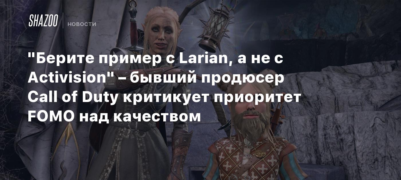 "Берите пример с Larian, а не с Activision" – бывший продюсер Call of Duty критикует приоритет FOMO над качеством