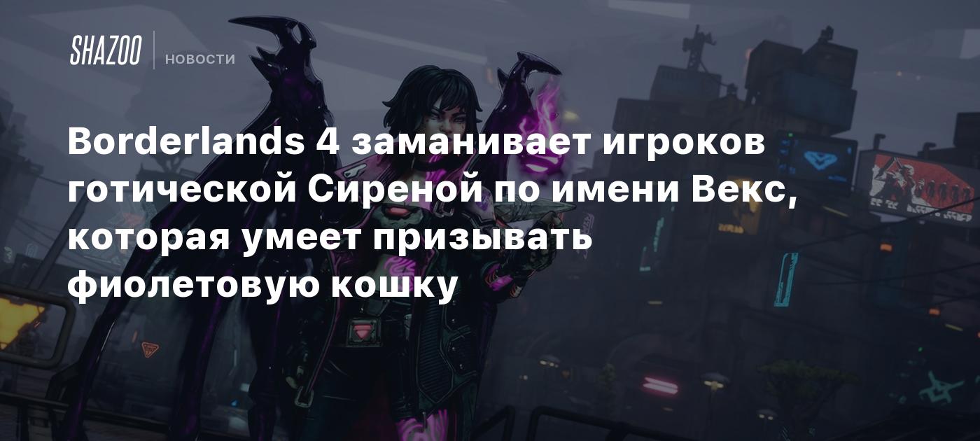 Borderlands 4 заманивает игроков готической Cиреной по имени Векс, которая умеет призывать фиолетовую кошку