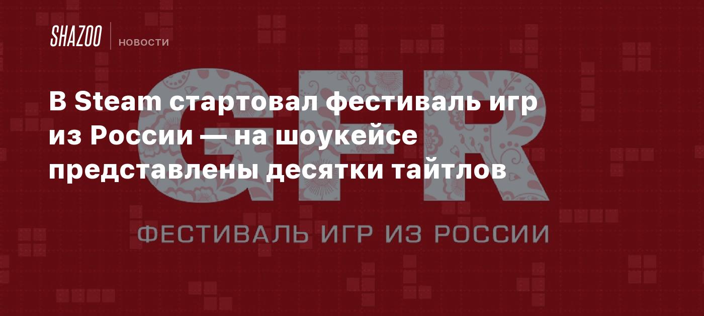 В Steam стартовал фестиваль игр из России — на шоукейсе представлены десятки тайтлов