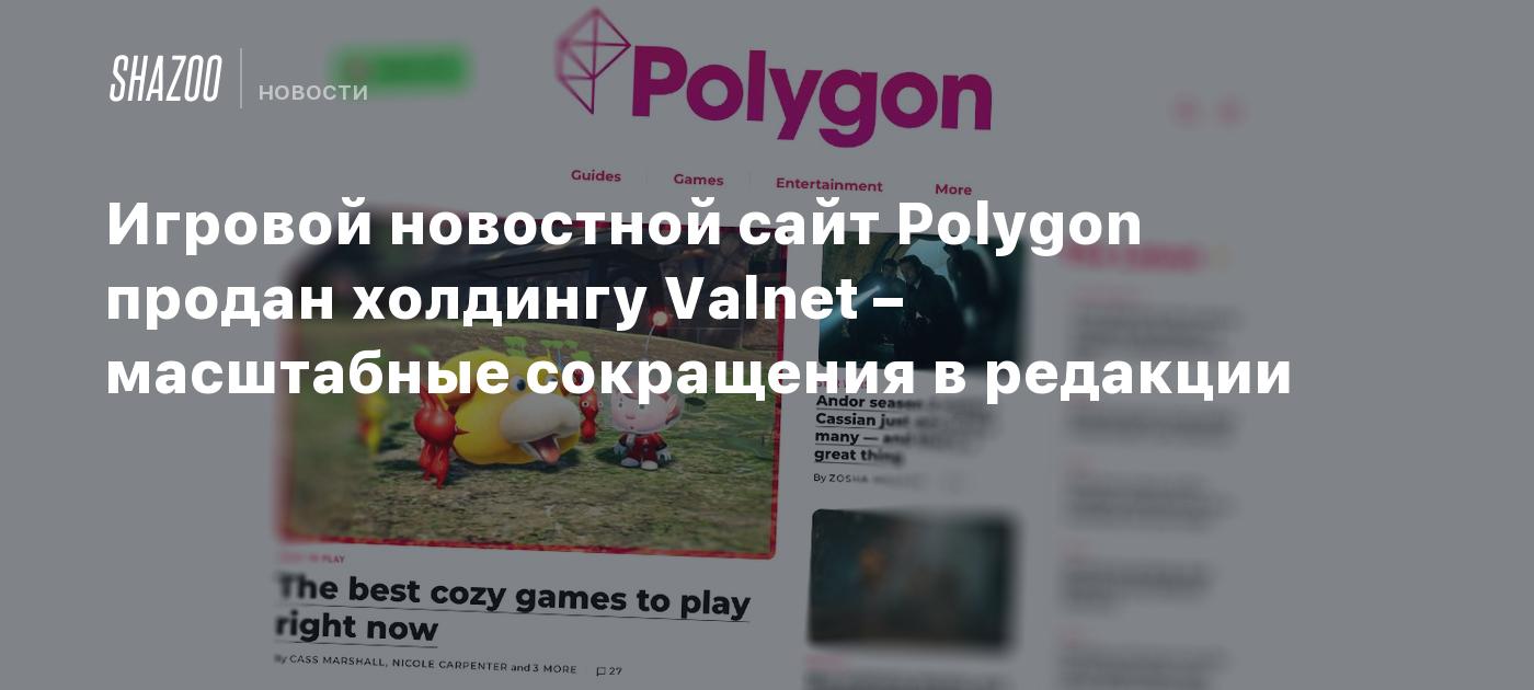Игровой новостной сайт Polygon продан холдингу Valnet – масштабные сокращения в редакции