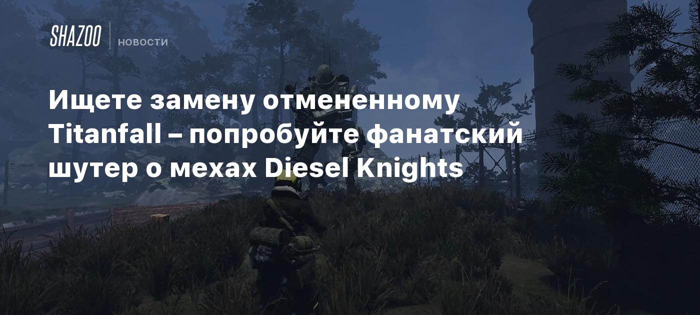Ищете замену отмененному Titanfall – попробуйте фанатский шутер о мехах Diesel Knights