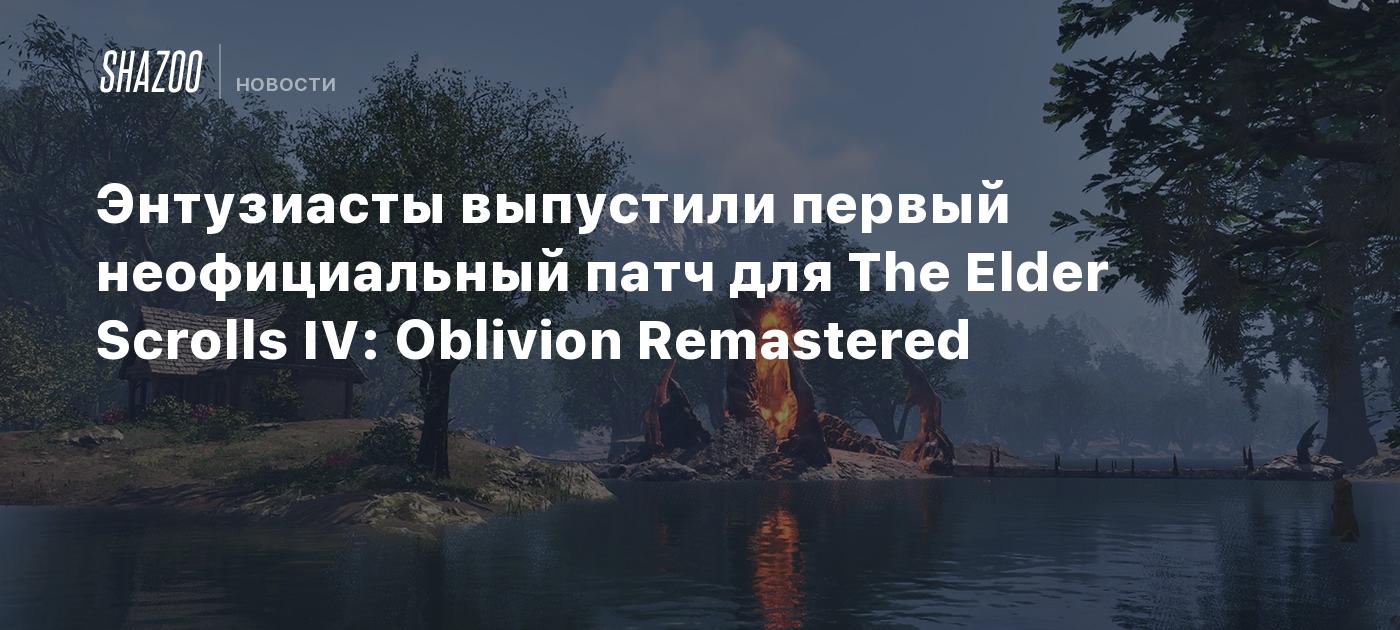 Энтузиасты выпустили первый неофициальный патч для The Elder Scrolls IV: Oblivion Remastered